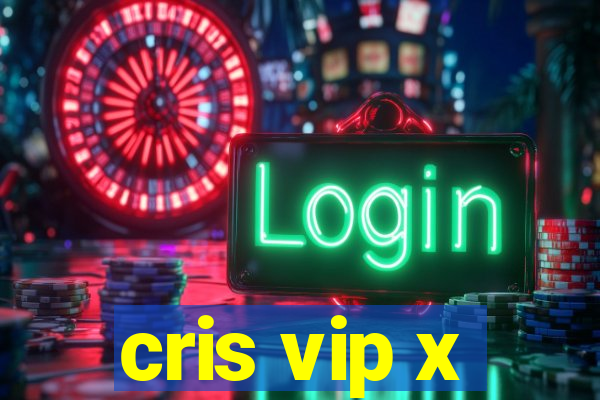 cris vip x